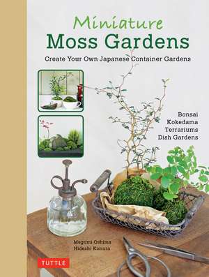 Miniature Moss Gardens: Create Your Own Japanese Container Gardens (Bonsai, Kokedama, Terrariums & Dish Gardens) de Megumi Oshima