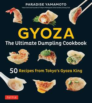 Gyoza: The Ultimate Dumpling Cookbook: 50 Recipes from Tokyo's Gyoza King - Pot Stickers, Dumplings, Spring Rolls and More! de Paradise Yamamoto