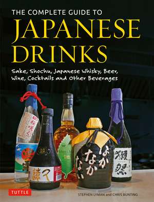 The Complete Guide to Japanese Drinks: Sake, Shochu, Japanese Whisky, Beer, Wine, Cocktails and Other Beverages de Stephen Lyman