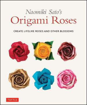 Naomiki Sato's Origami Roses: Create Lifelike Roses and Other Blossoms de Naomiki Sato