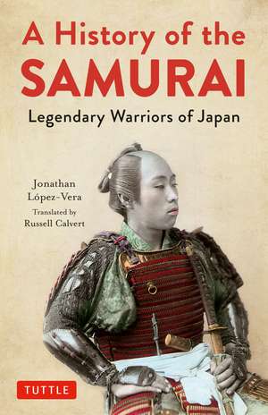 A History of the Samurai: Legendary Warriors of Japan de Jonathan Lopez-Vera