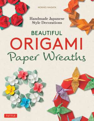 Beautiful Origami Paper Wreaths: Handmade Japanese Decorations for Every Occasion de Noriko Nagata