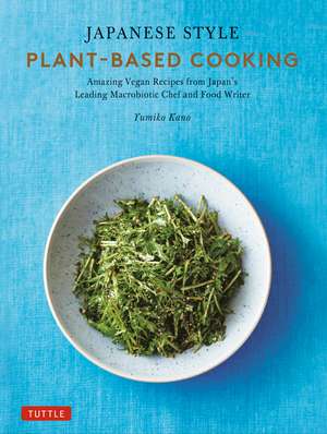 Japanese Style Plant-Based Cooking: Amazing Vegan Recipes from Japan's Leading Macrobiotic Chef and Food Writer de Yumiko Kano