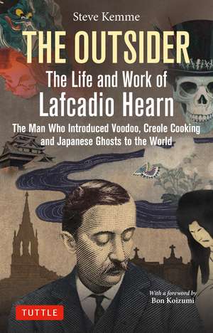 The Outsider: The Life and Work of Lafcadio Hearn: The Man Who Introduced Voodoo, Creole Cooking and Japanese Ghosts to the World de Steve Kemme