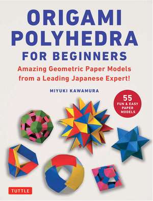 Origami Polyhedra for Beginners: Amazing Geometric Paper Models from a Leading Japanese Expert! de Miyuki Kawamura