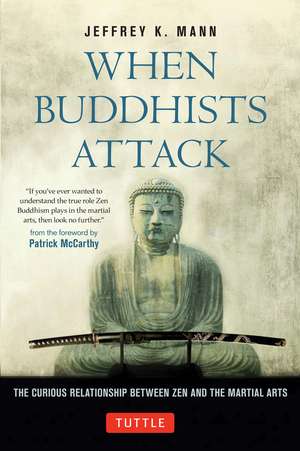 When Buddhists Attack: The Curious Relationship Between Zen and the Martial Arts de Jeffrey K. Mann