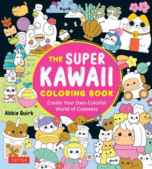 The Super Kawaii Coloring Book: Create Your Own Colorful World of Cuteness de Abbie Quirk