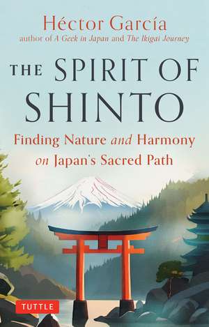 The Spirit of Shinto: Finding Nature and Harmony on Japan's Sacred Path de Hector Garcia