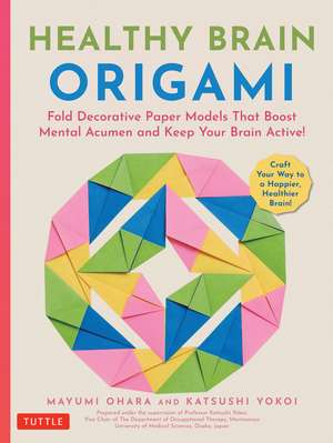 Healthy Brain Origami: Fold Decorative Paper Models that Boost Mental Acumen and Keep Your Brain Active! (Craft a Happier, Healthier Brain!) de Mayumi Ohara