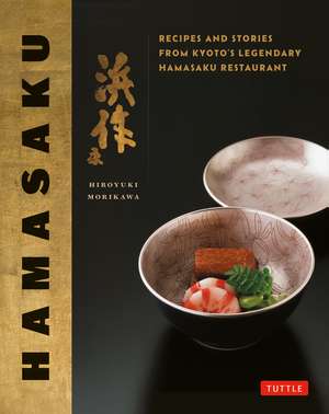 Hamasaku: Recipes and Stories from Kyoto's Legendary Hamasaku Restaurant de Hiroyuki Morikawa