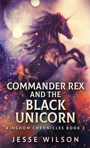 Commander Rex and the Black Unicorn de Jesse Wilson