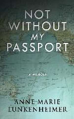 Not Without My Passport de Anne Marie Lunkenheimer