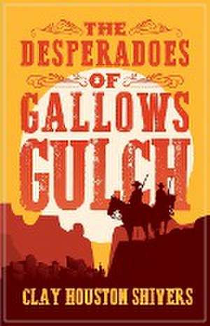 The Desperadoes of Gallows Gulch de Clay Houston Shivers