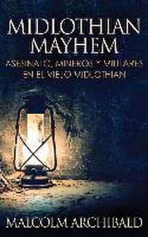 Midlothian Mayhem - Asesinato, mineros y militares en el viejo Midlothian de Malcolm Archibald