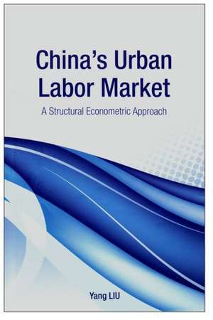 China's Urban Labor Market: A Structural Econometric Approach de Yang Liu