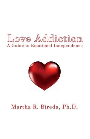 Love Addiction: A Guide to Emotional Independence de Martha R. Bireda