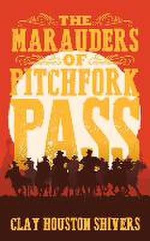 The Marauders Of Pitchfork Pass de Clay Houston Shivers