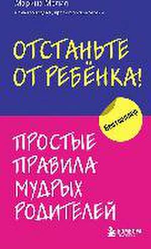 Otstan'te ot rebenka! Prostye pravila mudryh roditelej de Marina Melija