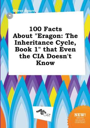 100 Facts about Eragon: The Inheritance Cycle, Book 1 That Even the CIA Doesn't Know de Oliver Spurr