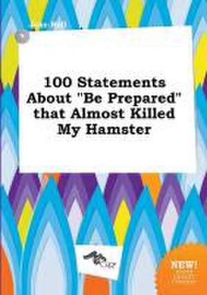 100 Statements about Be Prepared That Almost Killed My Hamster de Jake Rell