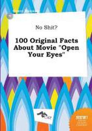 No Shit? 100 Original Facts about Movie Open Your Eyes de Grace Manning