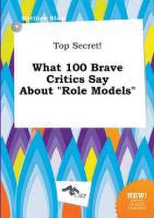 Top Secret! What 100 Brave Critics Say about Role Models de Matthew Blunt