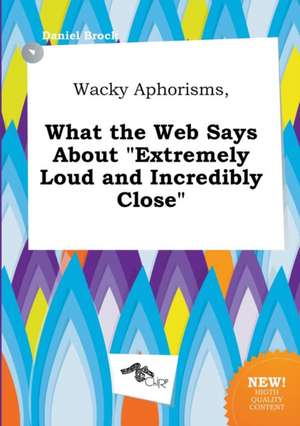 Wacky Aphorisms, What the Web Says about Extremely Loud and Incredibly Close de Daniel Brock