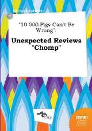 10 000 Pigs Can't Be Wrong: Unexpected Reviews Chomp de Michael Skinner