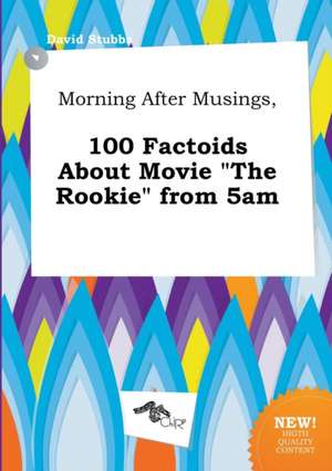 Morning After Musings, 100 Factoids about Movie the Rookie from 5am de David Stubbs