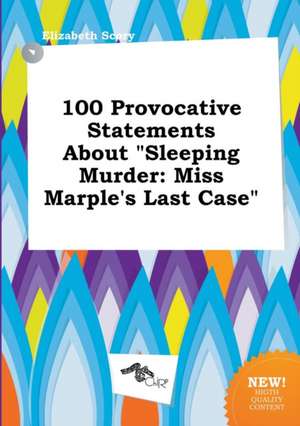 100 Provocative Statements about Sleeping Murder: Miss Marple's Last Case de Elizabeth Scory