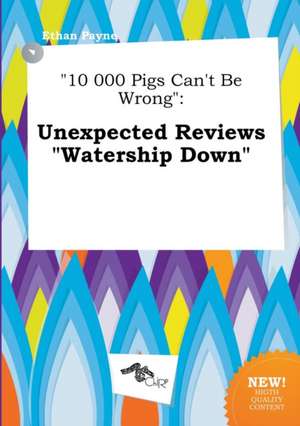 10 000 Pigs Can't Be Wrong: Unexpected Reviews Watership Down de Ethan Payne