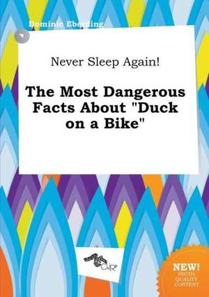 Never Sleep Again! the Most Dangerous Facts about Duck on a Bike de Dominic Eberding