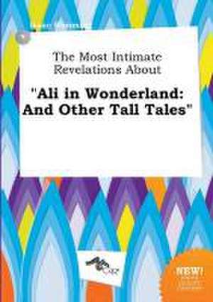 The Most Intimate Revelations about Ali in Wonderland: And Other Tall Tales de Isaac Rimming