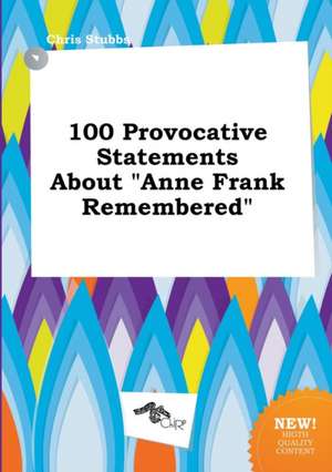 100 Provocative Statements about Anne Frank Remembered de Chris Stubbs