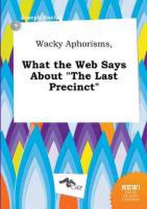 Wacky Aphorisms, What the Web Says about the Last Precinct de Joseph Boeing