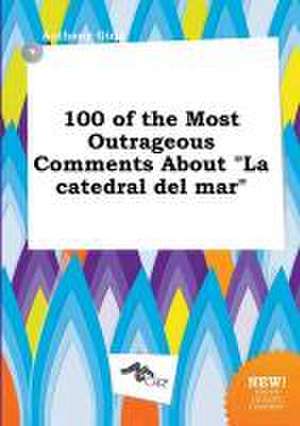 100 of the Most Outrageous Comments about La Catedral del Mar de Anthony Ging