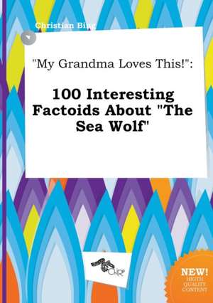 My Grandma Loves This!: 100 Interesting Factoids about the Sea Wolf de Christian Bing