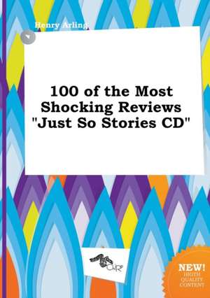 100 of the Most Shocking Reviews Just So Stories CD de Henry Arling