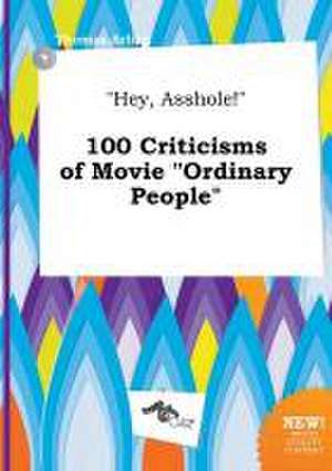 Hey, Asshole! 100 Criticisms of Movie Ordinary People de Thomas Arling