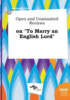 Open and Unabashed Reviews on to Marry an English Lord de Andrew Arling