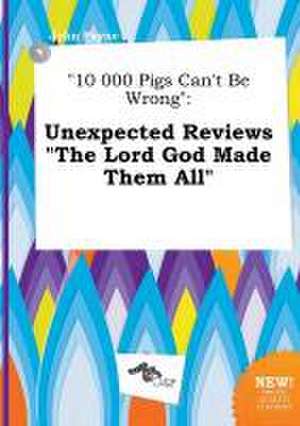 10 000 Pigs Can't Be Wrong: Unexpected Reviews the Lord God Made Them All de John Payne