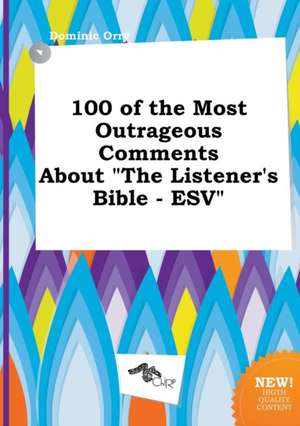 100 of the Most Outrageous Comments about the Listener's Bible - ESV de Dominic Orry