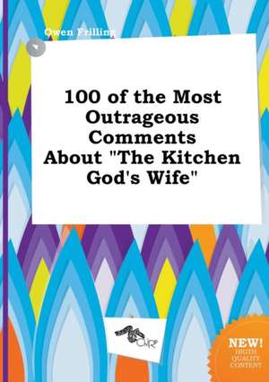 100 of the Most Outrageous Comments about the Kitchen God's Wife de Owen Frilling