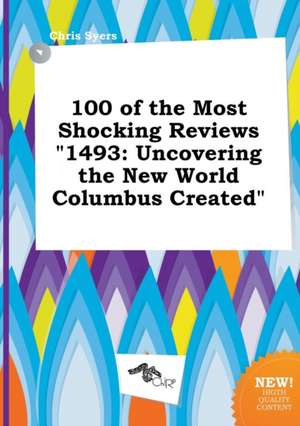 100 of the Most Shocking Reviews 1493: Uncovering the New World Columbus Created de Chris Syers