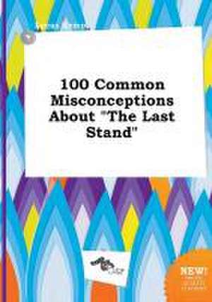 100 Common Misconceptions about the Last Stand de Lucas Kemp