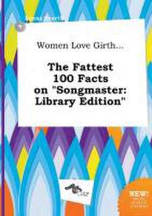 Women Love Girth... the Fattest 100 Facts on Songmaster: Library Edition de Lucas Scarth