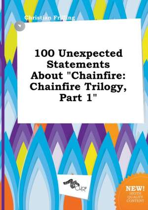 100 Unexpected Statements about Chainfire: Chainfire Trilogy, Part 1 de Christian Frilling