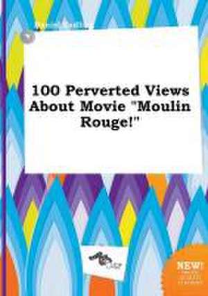 100 Perverted Views about Movie Moulin Rouge! de Daniel Eadling