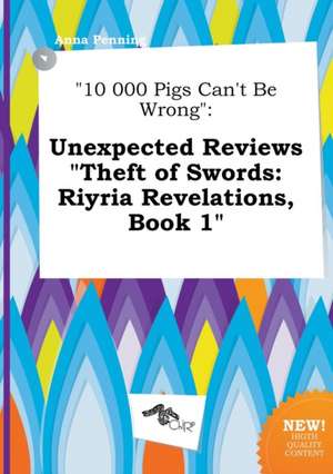 10 000 Pigs Can't Be Wrong: Unexpected Reviews Theft of Swords: Riyria Revelations, Book 1 de Anna Penning