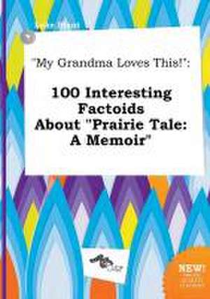 My Grandma Loves This!: 100 Interesting Factoids about Prairie Tale: A Memoir de Luke Blunt